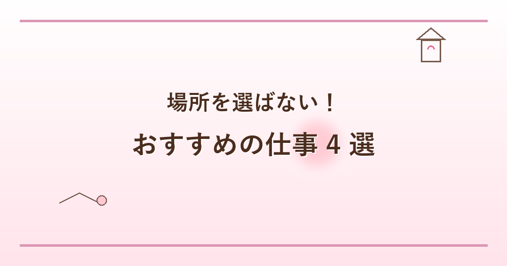 場所を選ばないおすすめの仕事4選